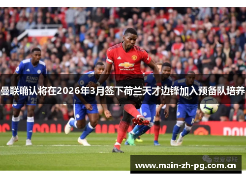 曼联确认将在2026年3月签下荷兰天才边锋加入预备队培养 曼联确认将在2026年3月签下荷兰天才边锋加入预备队培养